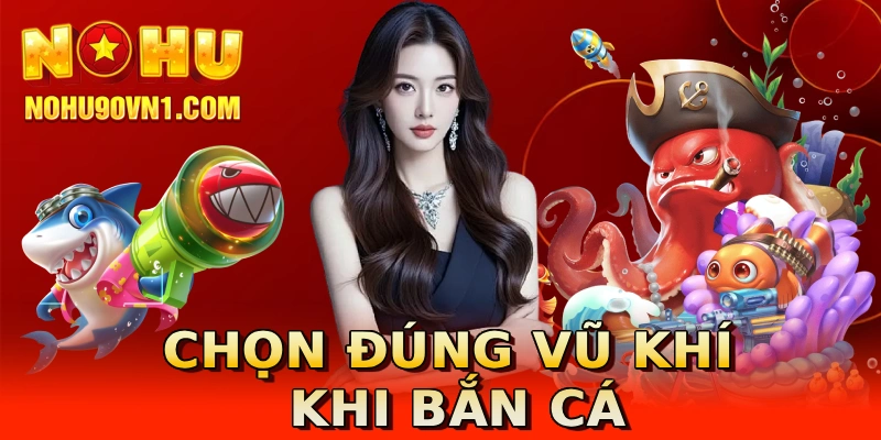 Chọn đúng vũ khí khi bắn cá
