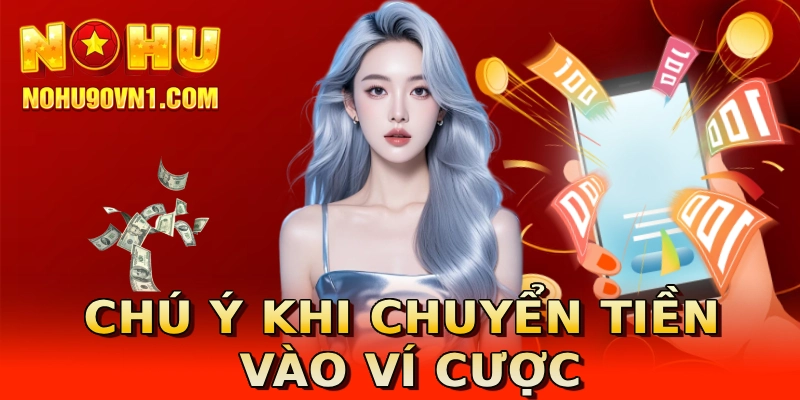 Chú ý khi chuyển tiền vào ví cược
