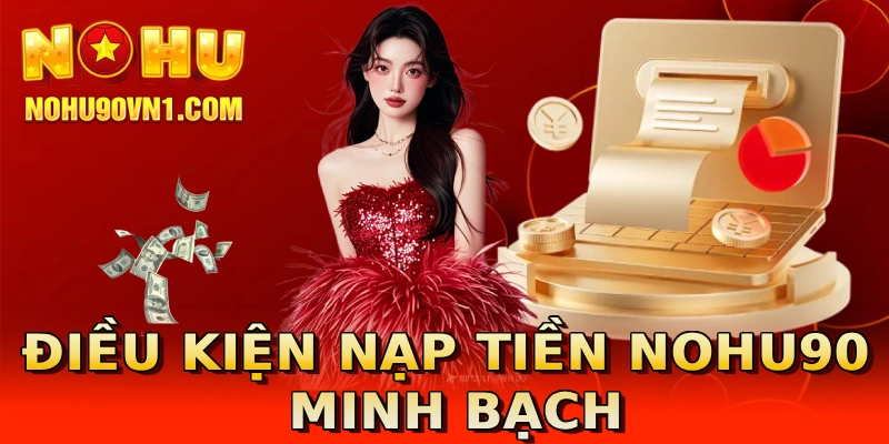 Điều kiện nạp tiền nohu90 minh bạch