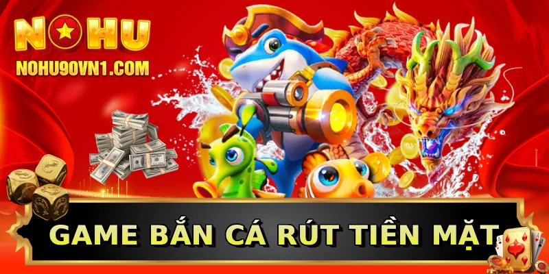 Game bắn cá rút tiền mặt