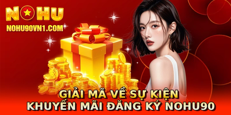 Giải mã về sự kiện khuyến mãi đăng ký nohu90