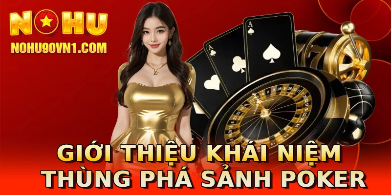 Giới thiệu khái niệm Thùng Phá Sảnh Poker