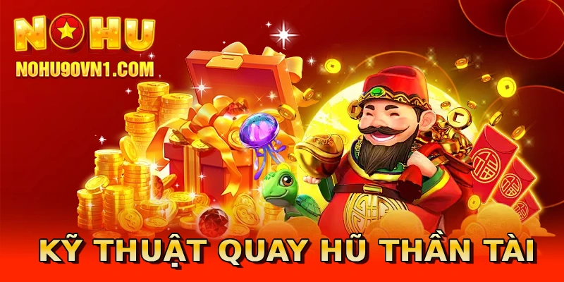 Kỹ thuật quay hũ Thần Tài