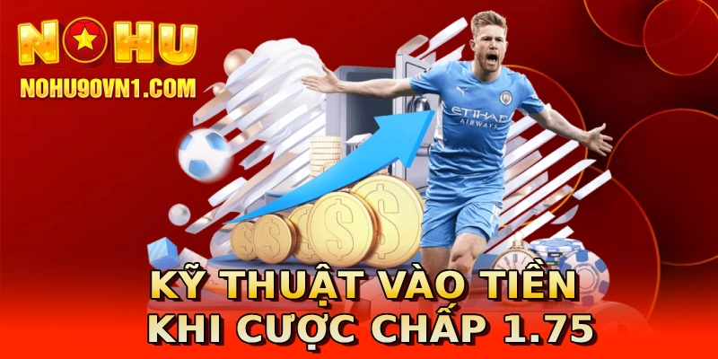 Kỹ thuật vào tiền khi cược chấp 1.75