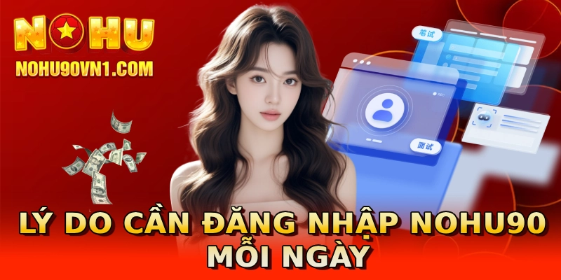 Lý do cần đăng nhập nohu90 mỗi ngày