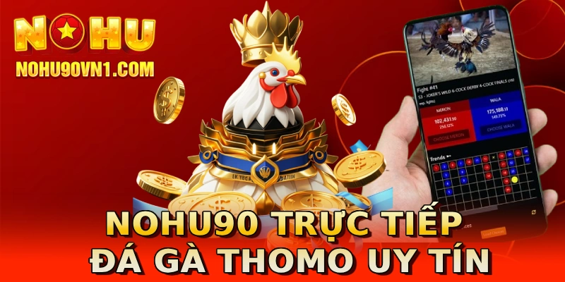 nohu90 trực tiếp đá gà Thomo uy tín
