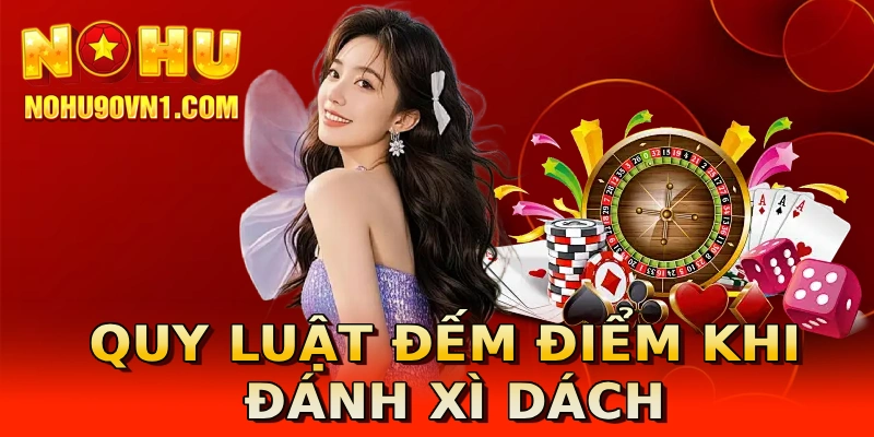 Quy luật đếm điểm khi đánh xì dách