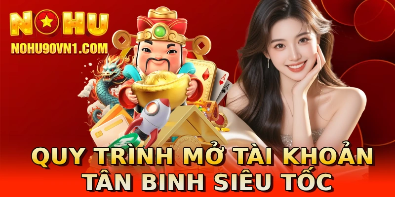 Quy trình mở tài khoản tân binh siêu tốc