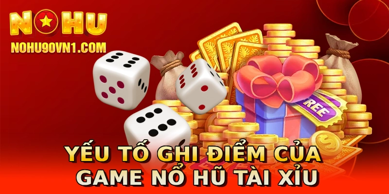 Yếu tố ghi điểm của game nổ hũ tài xỉu